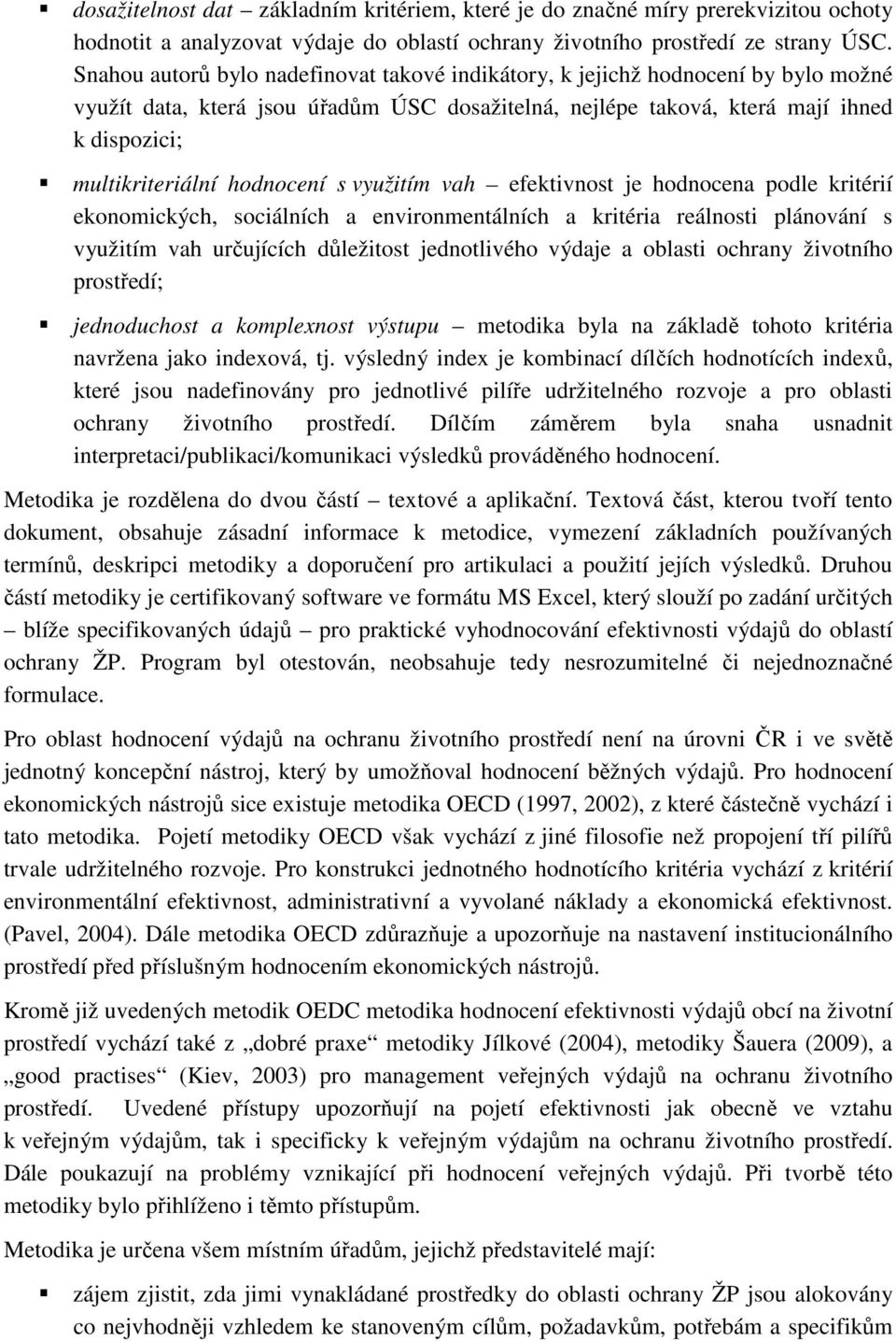 hodnocení s využitím vah efektivnost je hodnocena podle kritérií ekonomických, sociálních a environmentálních a kritéria reálnosti plánování s využitím vah určujících důležitost jednotlivého výdaje a