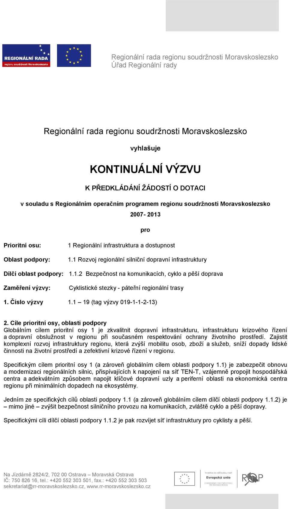 1 Rozvoj regionální silniční dopravní infrastruktury 1.1.2 Bezpečnost na komunikacích, cyklo a pěší doprava Cyklistické stezky - páteřní regionální trasy 1. Číslo výzvy 1.