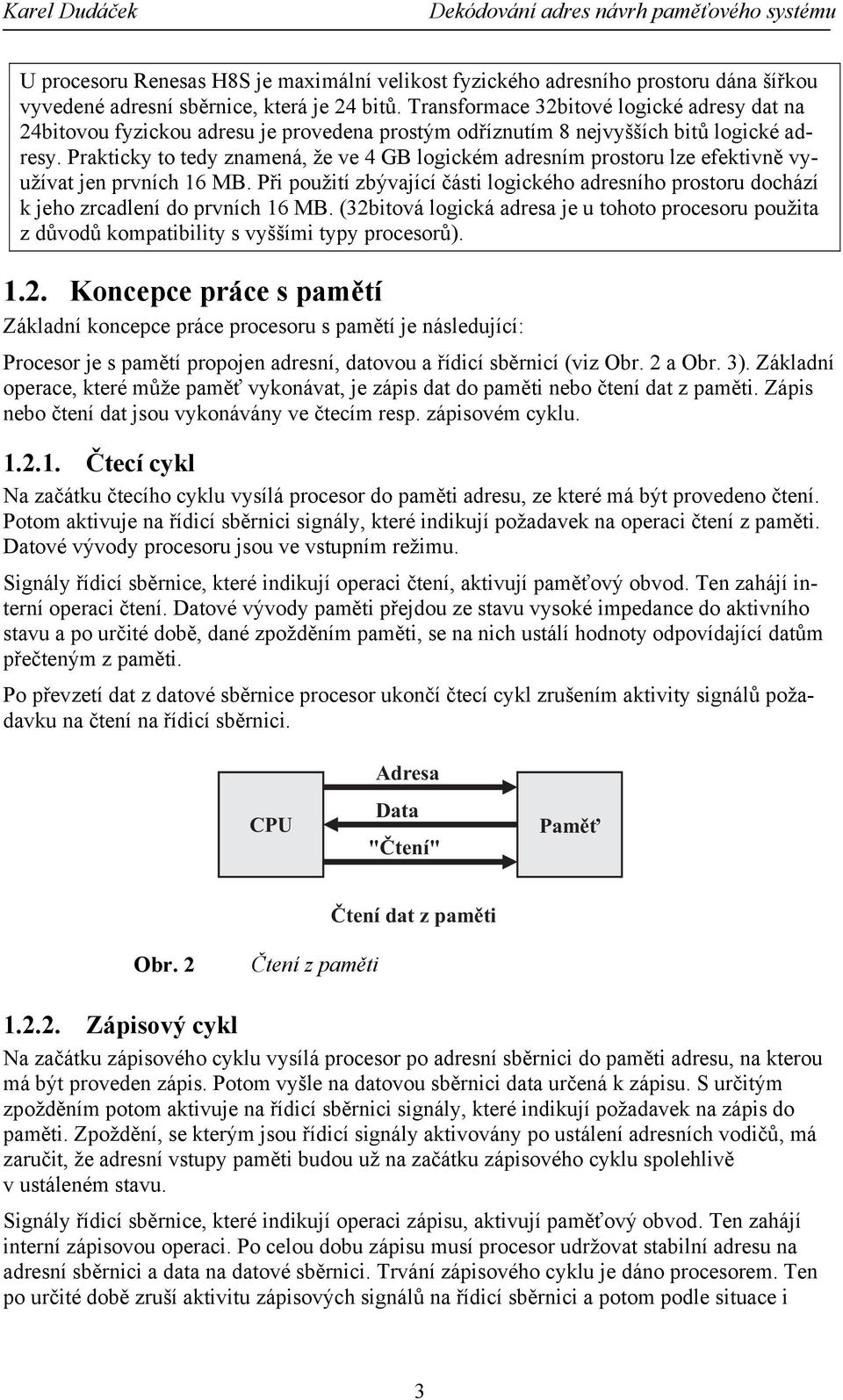 Prakticky to tedy znamená, že ve 4 GB logickém adresním prostoru lze efektivně využívat jen prvních 16 MB.