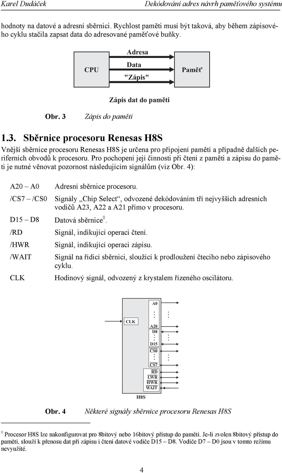 Zápis do paměti 1.3. Sběrnice procesoru Renesas H8S Vnější sběrnice procesoru Renesas H8S je určena pro připojení pamětí a případně dalších periferních obvodů k procesoru.