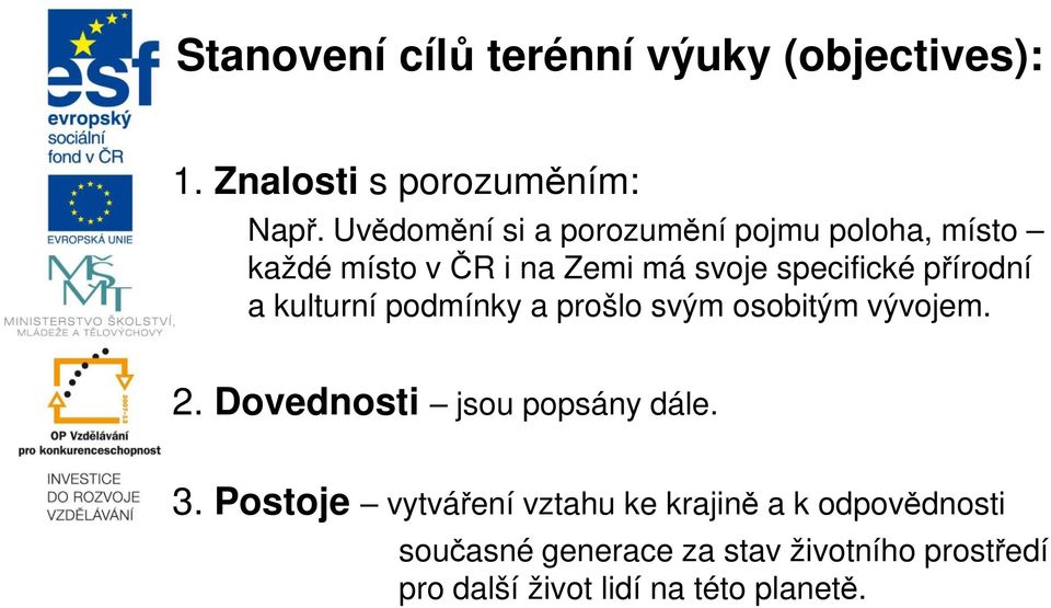 a kulturní podmínky a prošlo svým osobitým vývojem. 2. Dovednosti jsou popsány dále. 3.