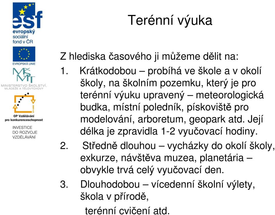 budka, místní poledník, pískoviště pro modelování, arboretum, geopark atd. Její délka je zpravidla 1-2 vyučovací hodiny.