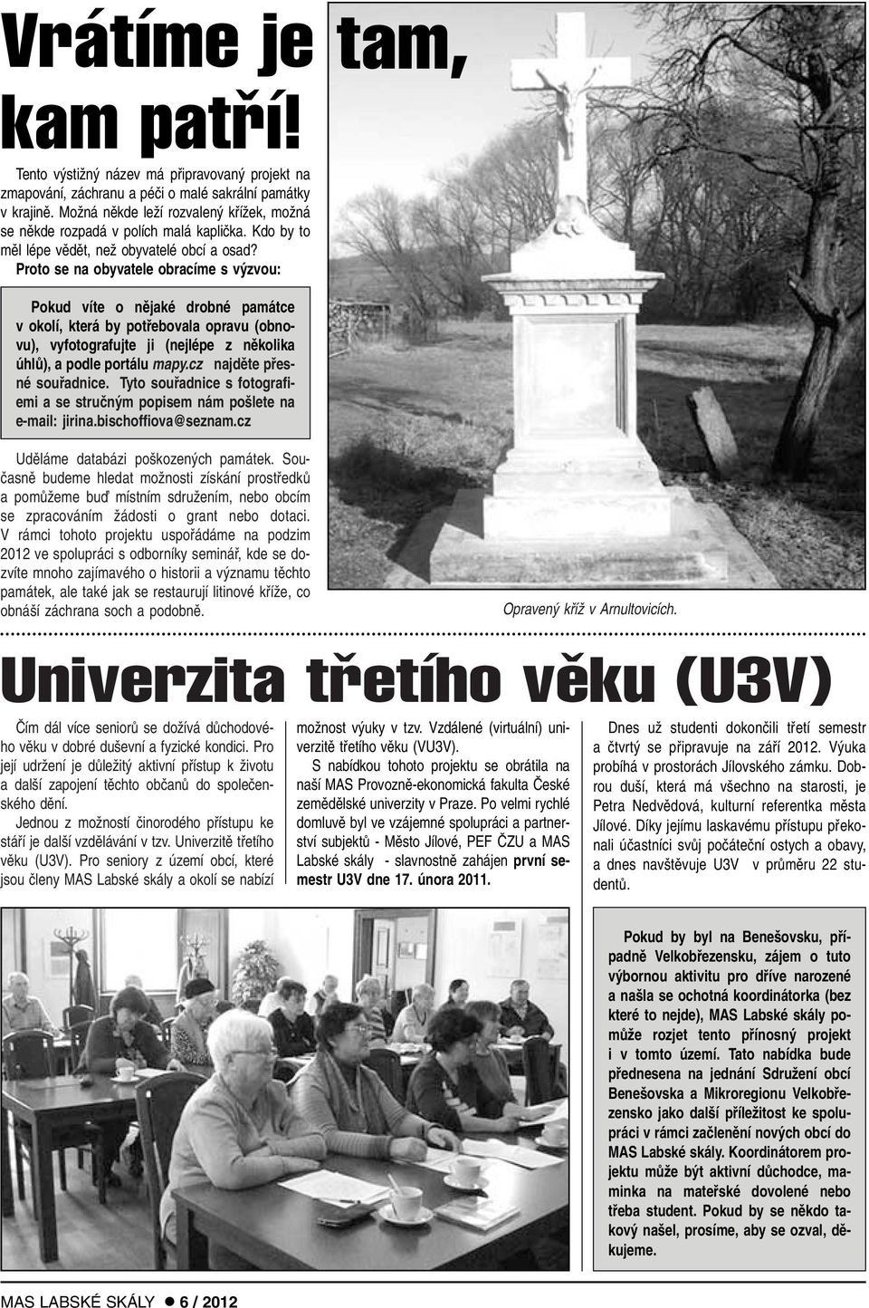 Proto se na obyvatele obracíme s v zvou: Pokud víte o nûjaké drobné památce v okolí, která by potfiebovala opravu (obnovu), vyfotografujte ji (nejlépe z nûkolika úhlû), a podle portálu mapy.