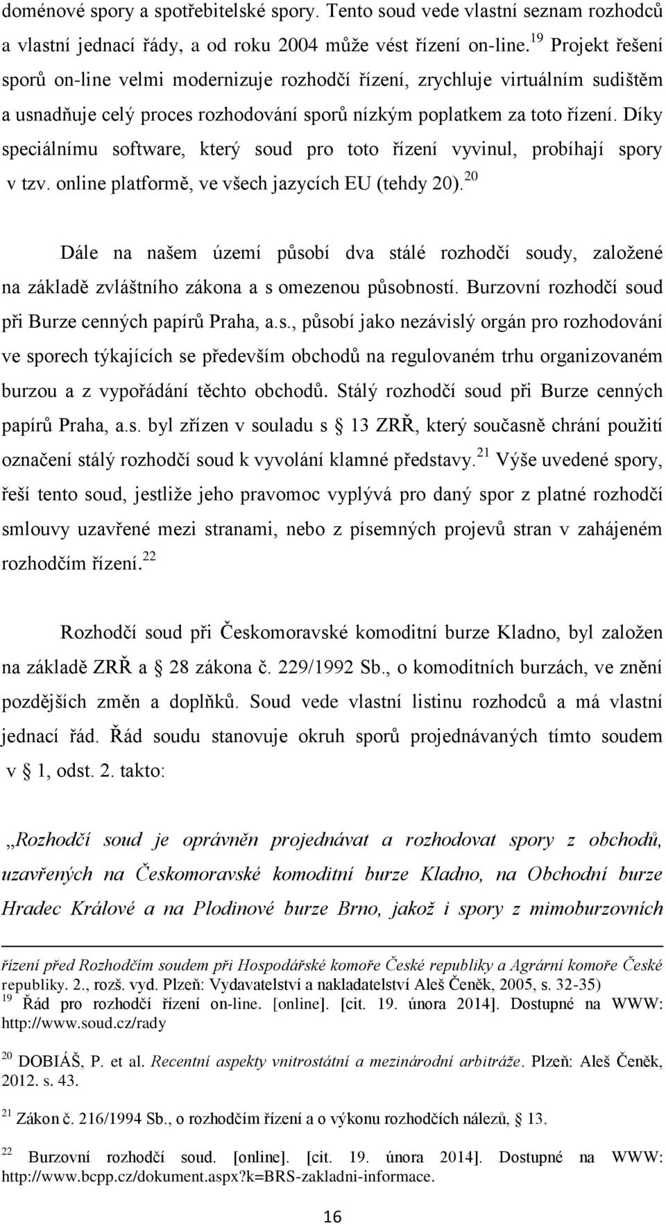 Díky speciálnímu software, který soud pro toto řízení vyvinul, probíhají spory v tzv. online platformě, ve všech jazycích EU (tehdy 20).