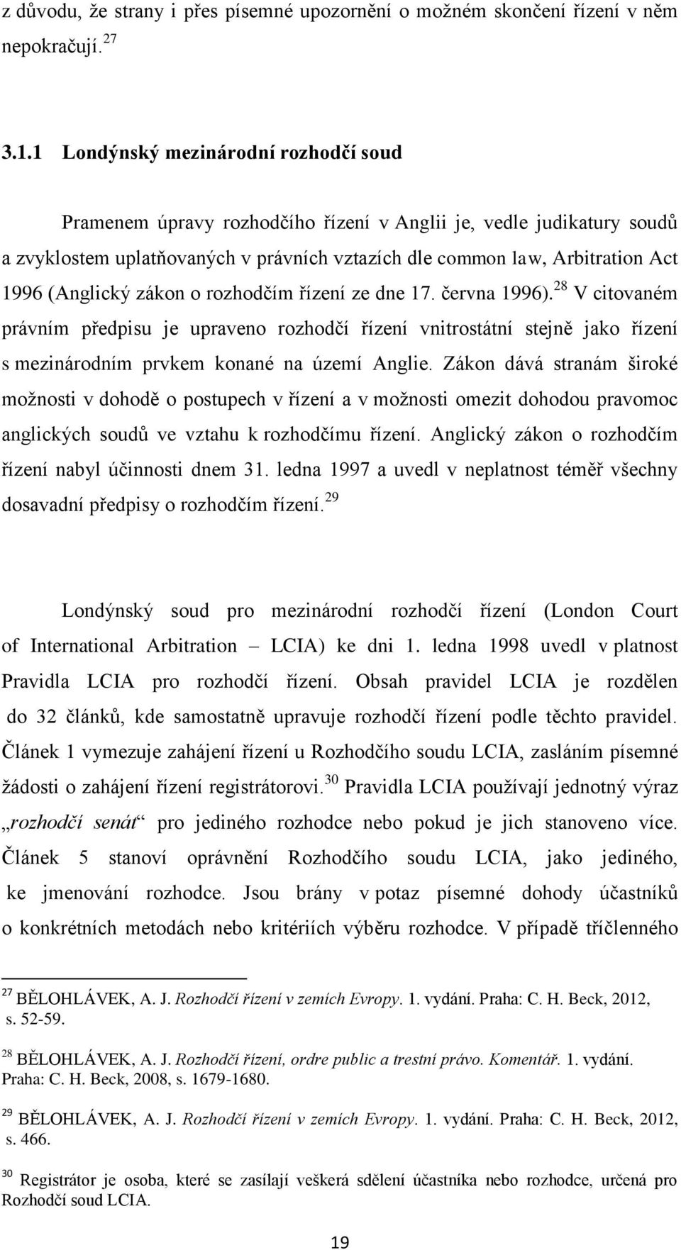 (Anglický zákon o rozhodčím řízení ze dne 17. června 1996). 28 V citovaném právním předpisu je upraveno rozhodčí řízení vnitrostátní stejně jako řízení s mezinárodním prvkem konané na území Anglie.