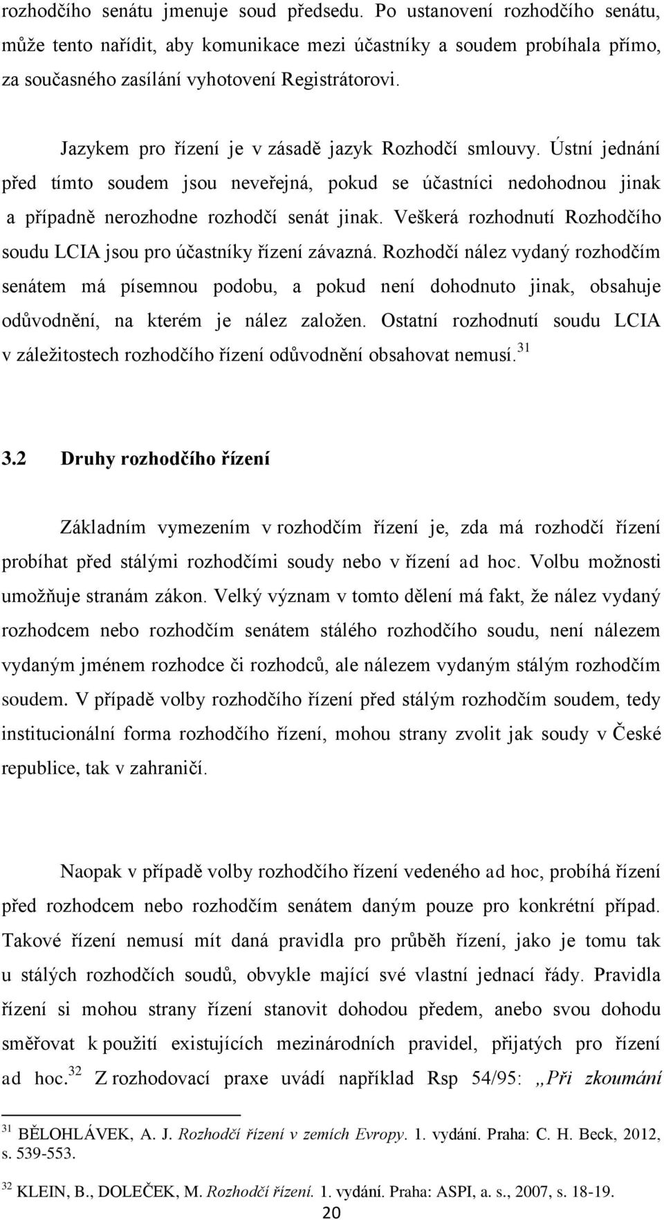 Veškerá rozhodnutí Rozhodčího soudu LCIA jsou pro účastníky řízení závazná.