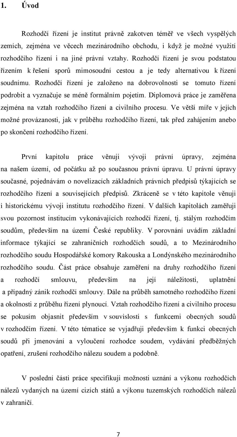 Rozhodčí řízení je založeno na dobrovolnosti se tomuto řízení podrobit a vyznačuje se méně formálním pojetím. Diplomová práce je zaměřena zejména na vztah rozhodčího řízení a civilního procesu.