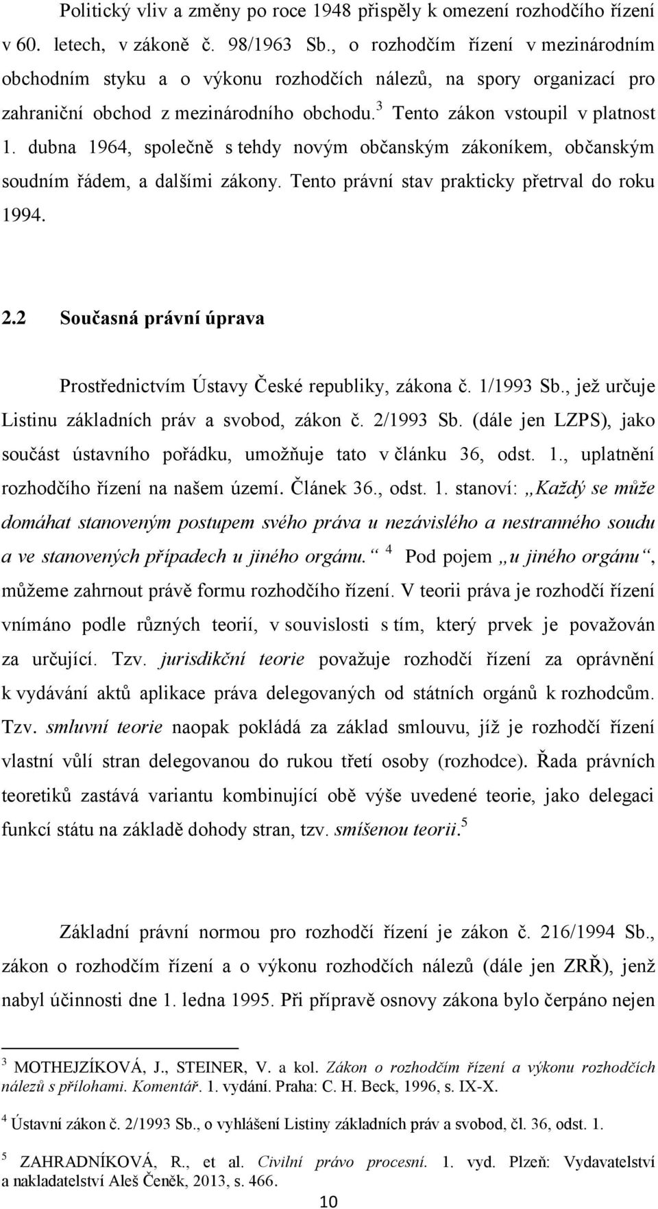 dubna 1964, společně s tehdy novým občanským zákoníkem, občanským soudním řádem, a dalšími zákony. Tento právní stav prakticky přetrval do roku 1994. 2.