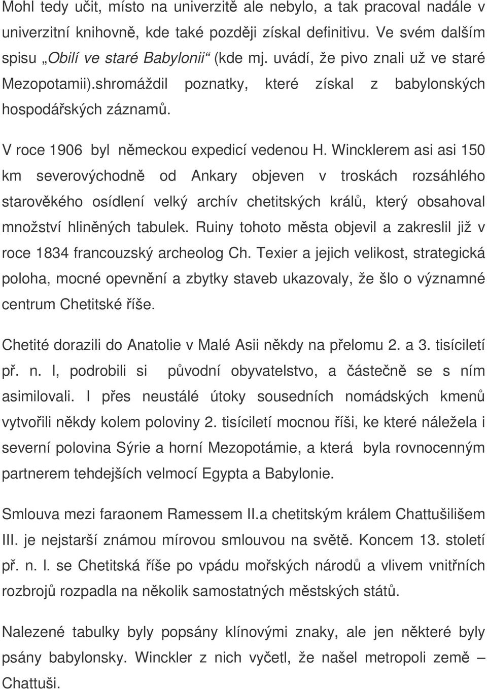 Wincklerem asi asi 150 km severovýchodn od Ankary objeven v troskách rozsáhlého starovkého osídlení velký archív chetitských král, který obsahoval množství hlinných tabulek.