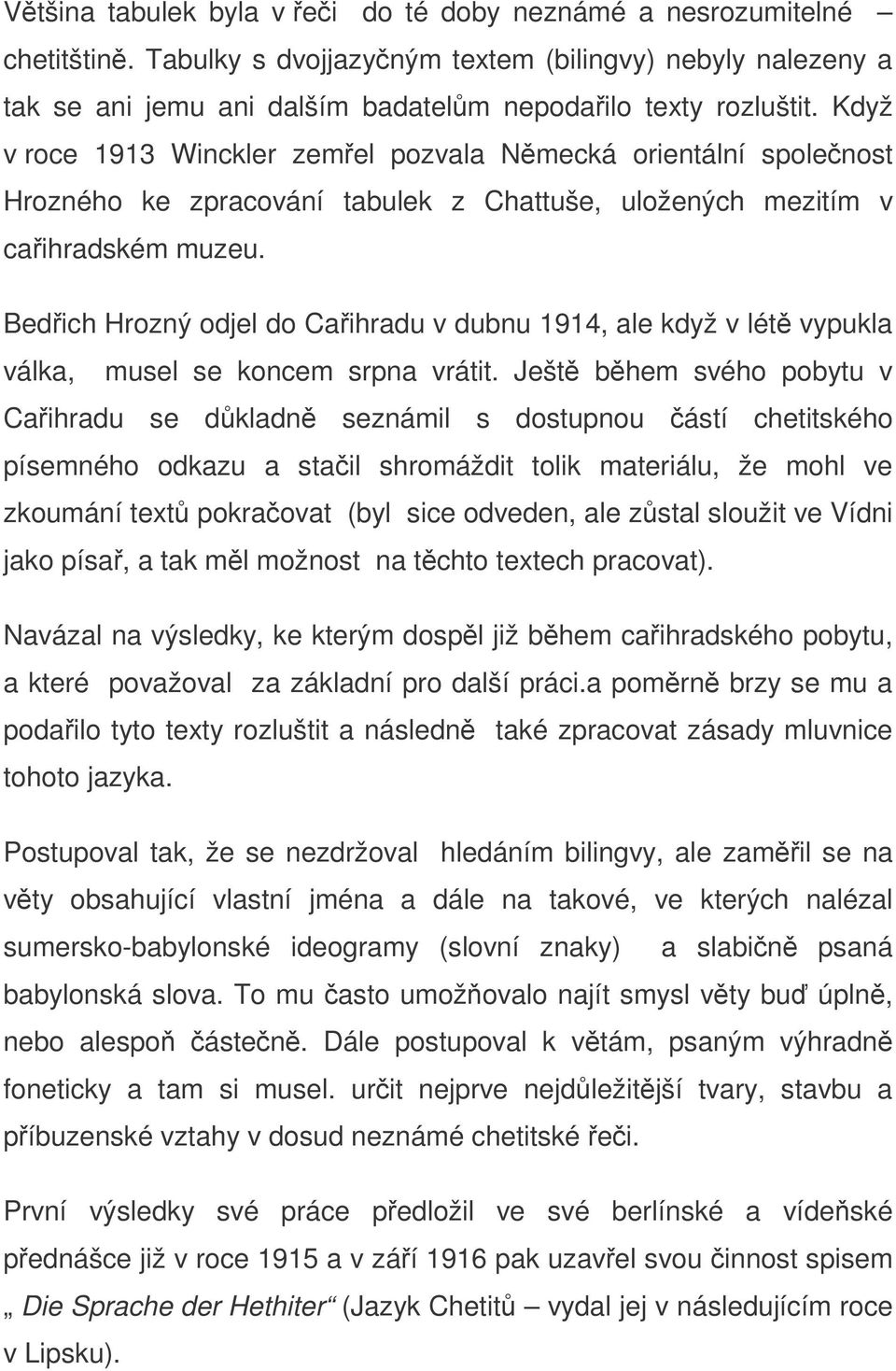 Bedich Hrozný odjel do Caihradu v dubnu 1914, ale když v lét vypukla válka, musel se koncem srpna vrátit.