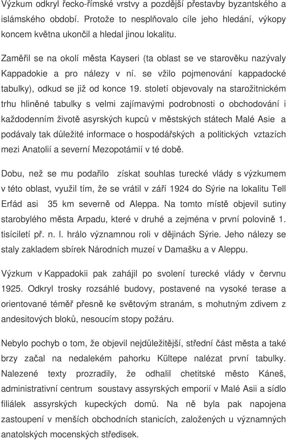 století objevovaly na starožitnickém trhu hlinné tabulky s velmi zajímavými podrobnosti o obchodování i každodenním život asyrských kupc v mstských státech Malé Asie a podávaly tak dležité informace