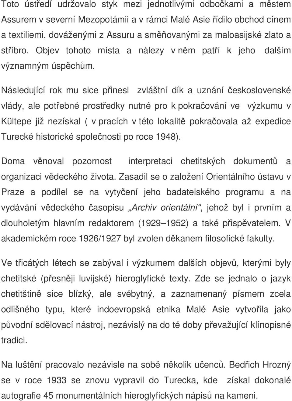 Následující rok mu sice pinesl zvláštní dík a uznání eskoslovenské vlády, ale potebné prostedky nutné pro k pokraování ve výzkumu v Kültepe již nezískal ( v pracích v této lokalit pokraovala až