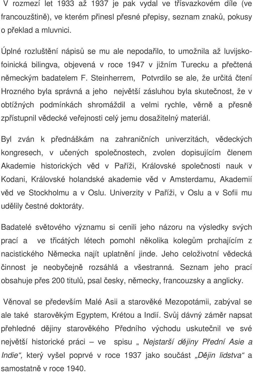 Steinherrem, Potvrdilo se ale, že uritá tení Hrozného byla správná a jeho nejvtší zásluhou byla skutenost, že v obtížných podmínkách shromáždil a velmi rychle, vrn a pesn zpístupnil vdecké veejnosti