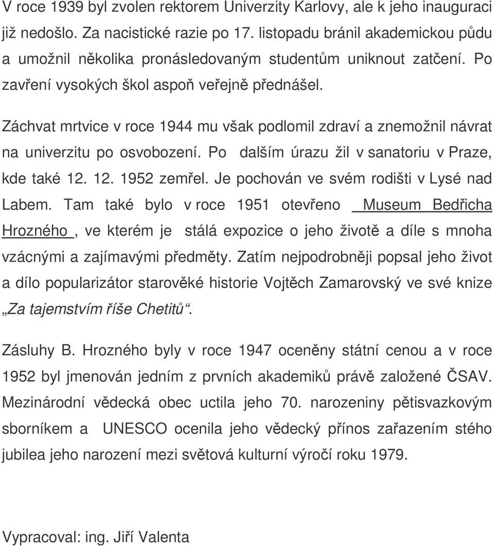 Záchvat mrtvice v roce 1944 mu však podlomil zdraví a znemožnil návrat na univerzitu po osvobození. Po dalším úrazu žil v sanatoriu v Praze, kde také 12. 12. 1952 zemel.