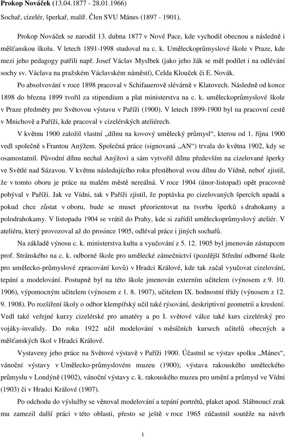 Josef Václav Myslbek (jako jeho žák se měl podílet i na odlévání sochy sv. Václava na pražském Václavském náměstí), Celda Klouček či E. Novák.