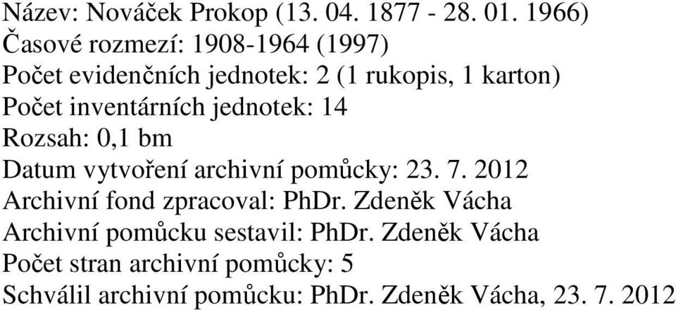 inventárních jednotek: 14 Rozsah: 0,1 bm Datum vytvoření archivní pomůcky: 23. 7.