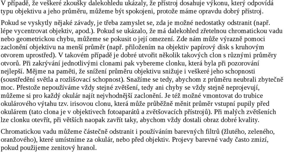 Pokud se ukázalo, že má dalekohled zřetelnou chromatickou vadu nebo geometrickou chybu, můžeme se pokusit o její omezení. Zde nám může výrazně pomoci zaclonění objektivu na menší průměr (např.