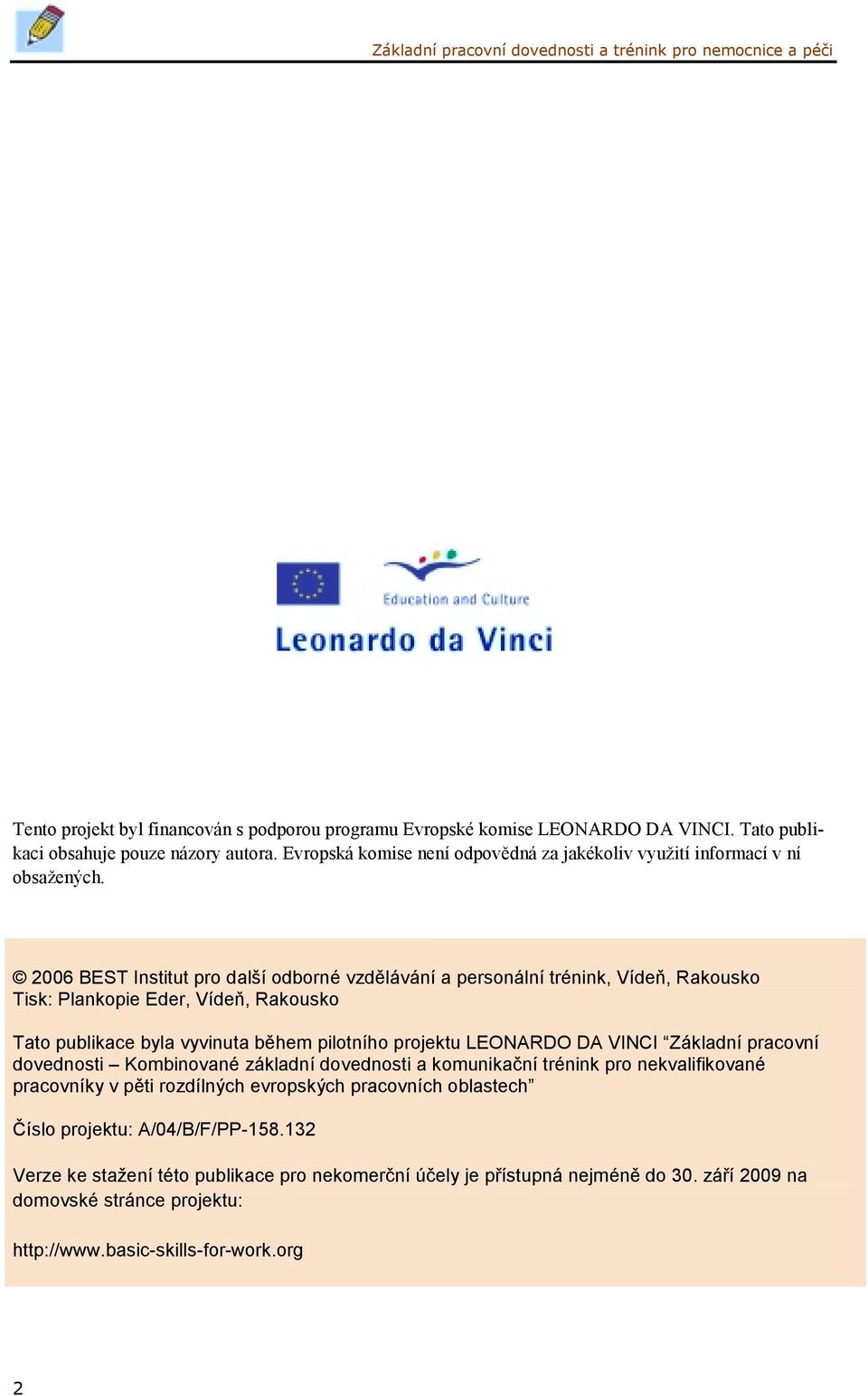 2006 BEST Institut pro další odborné vzdělávání a personální trénink, Vídeň, Rakousko Tisk: Plankopie Eder, Vídeň, Rakousko Tato publikace byla vyvinuta během pilotního projektu LEONARDO DA