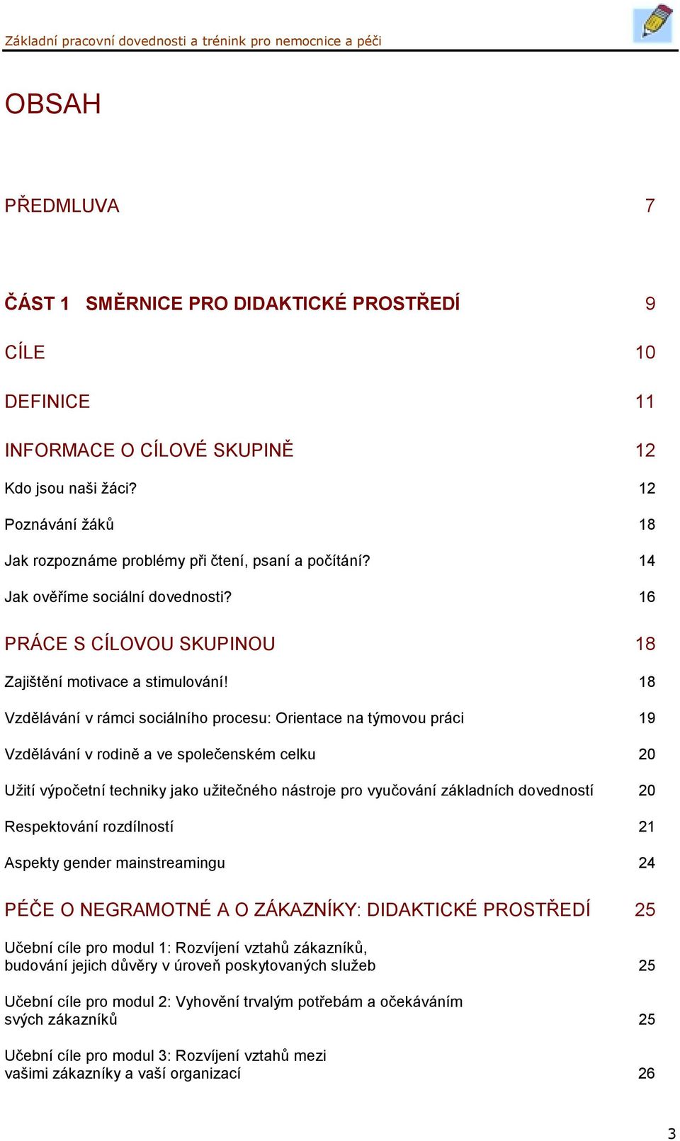 18 Vzdělávání v rámci sociálního procesu: Orientace na týmovou práci 19 Vzdělávání v rodině a ve společenském celku 20 Užití výpočetní techniky jako užitečného nástroje pro vyučování základních