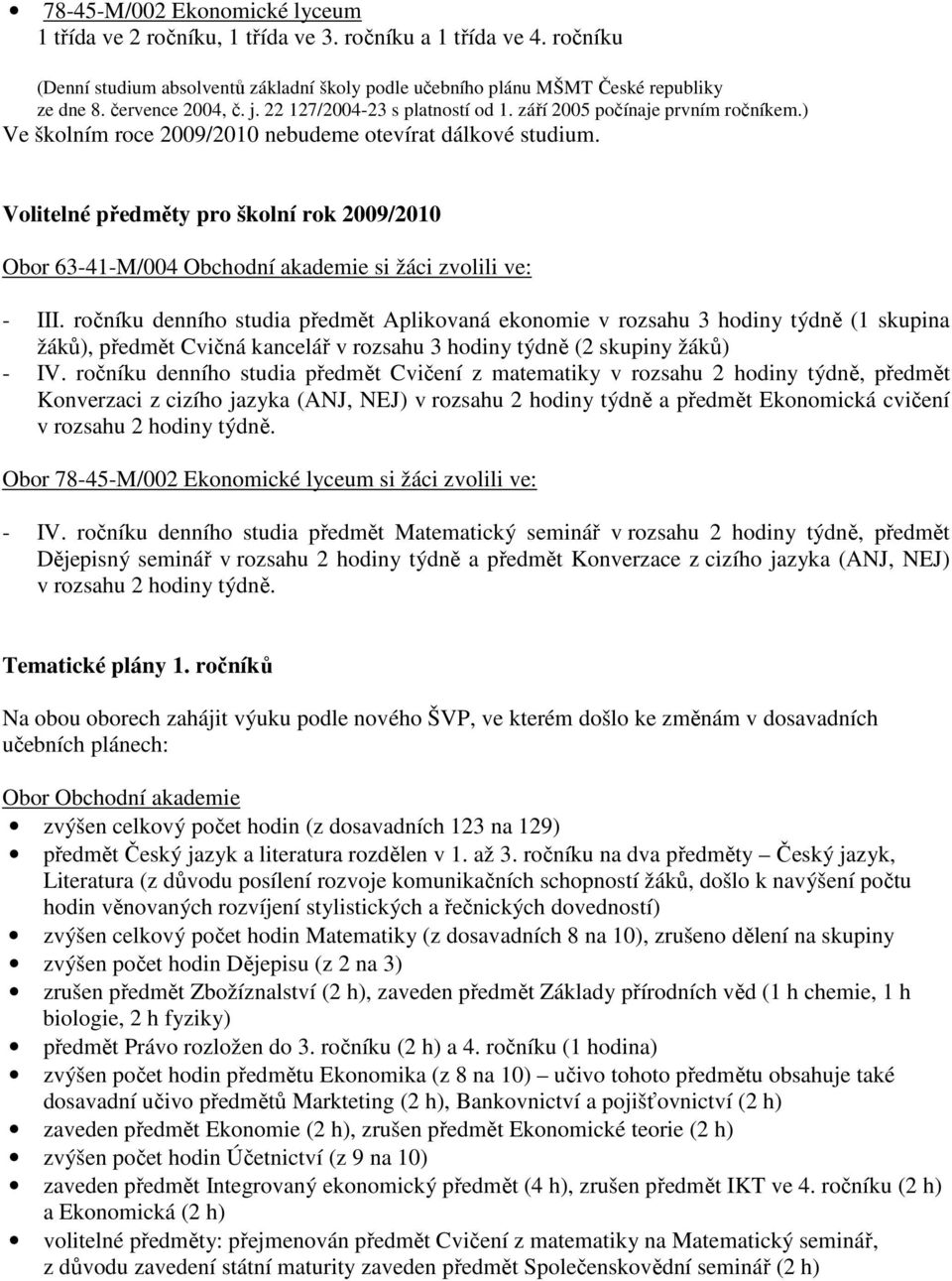 Volitelné předměty pro školní rok 2009/2010 Obor 63-41-M/004 Obchodní akademie si žáci zvolili ve: - III.