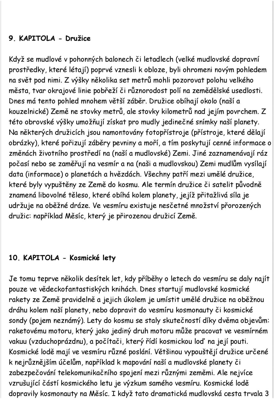 Družice obíhají okolo (naší a kouzelnické) Země ne stovky metrů, ale stovky kilometrů nad jejím povrchem. Z této obrovské výšky umožňují získat pro mudly jedinečné snímky naší planety.