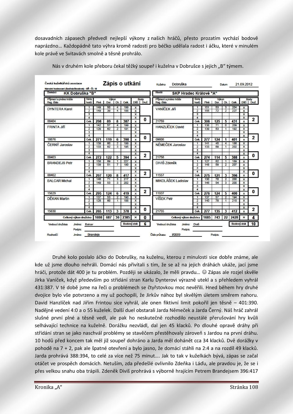 Druhé kolo poslalo áčko do Dobrušky, na kuželnu, kterou z minulosti sice dobře známe, ale kde už jsme dlouho nehráli.