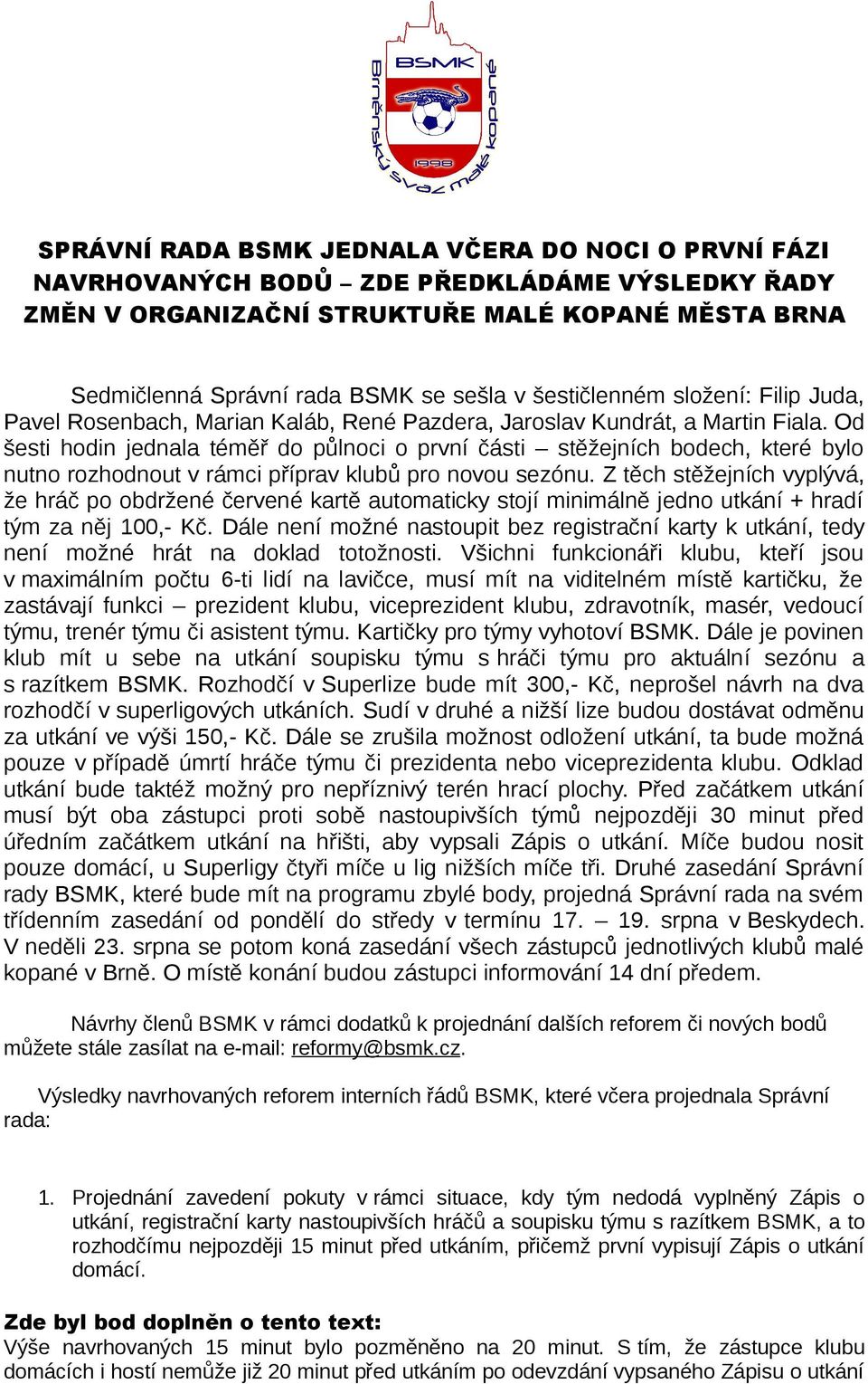 Od šesti hodin jednala téměř do půlnoci o první části stěžejních bodech, které bylo nutno rozhodnout v rámci příprav klubů pro novou sezónu.