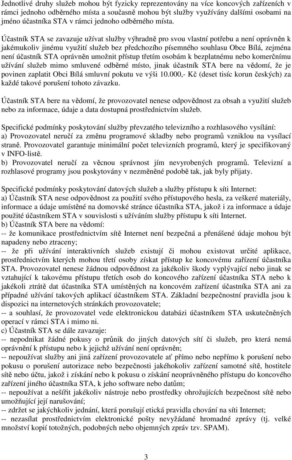 Účastník STA se zavazuje užívat služby výhradně pro svou vlastní potřebu a není oprávněn k jakémukoliv jinému využití služeb bez předchozího písemného souhlasu Obce Bílá, zejména není účastník STA