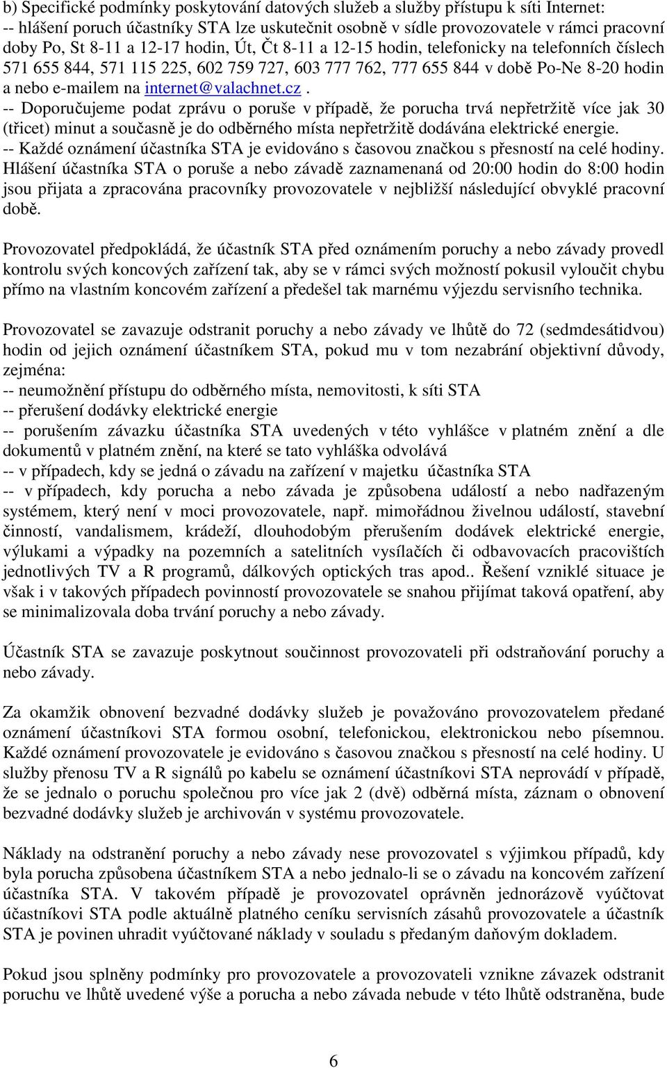 internet@valachnet.cz. -- Doporučujeme podat zprávu o poruše v případě, že porucha trvá nepřetržitě více jak 30 (třicet) minut a současně je do odběrného místa nepřetržitě dodávána elektrické energie.