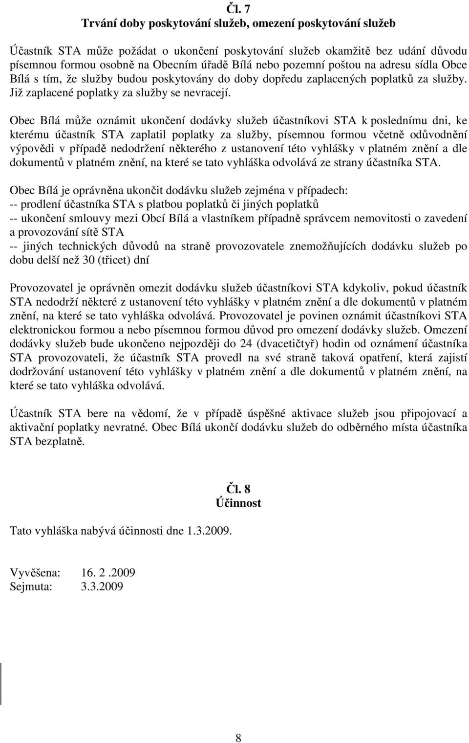 Obec Bílá může oznámit ukončení dodávky služeb účastníkovi STA k poslednímu dni, ke kterému účastník STA zaplatil poplatky za služby, písemnou formou včetně odůvodnění výpovědi v případě nedodržení