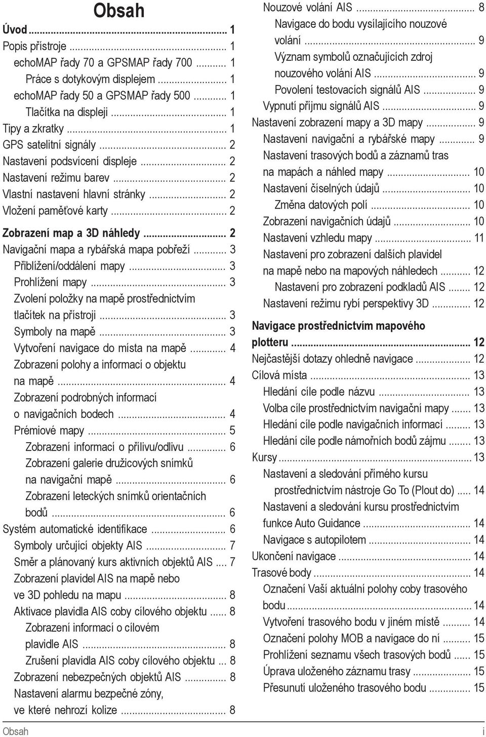 .. 2 Navigační mapa a rybářská mapa pobřeží... 3 Přiblížení/oddálení mapy... 3 Prohlížení mapy... 3 Zvolení položky na mapě prostřednictvím tlačítek na přístroji... 3 Symboly na mapě.