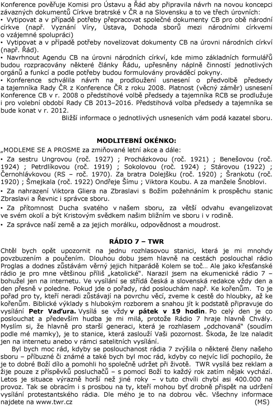 Vyznání Víry, Ústava, Dohoda sborů mezi národními církvemi o vzájemné spolupráci) Vytipovat a v případě potřeby novelizovat dokumenty CB na úrovni národních církví (např. Řád).