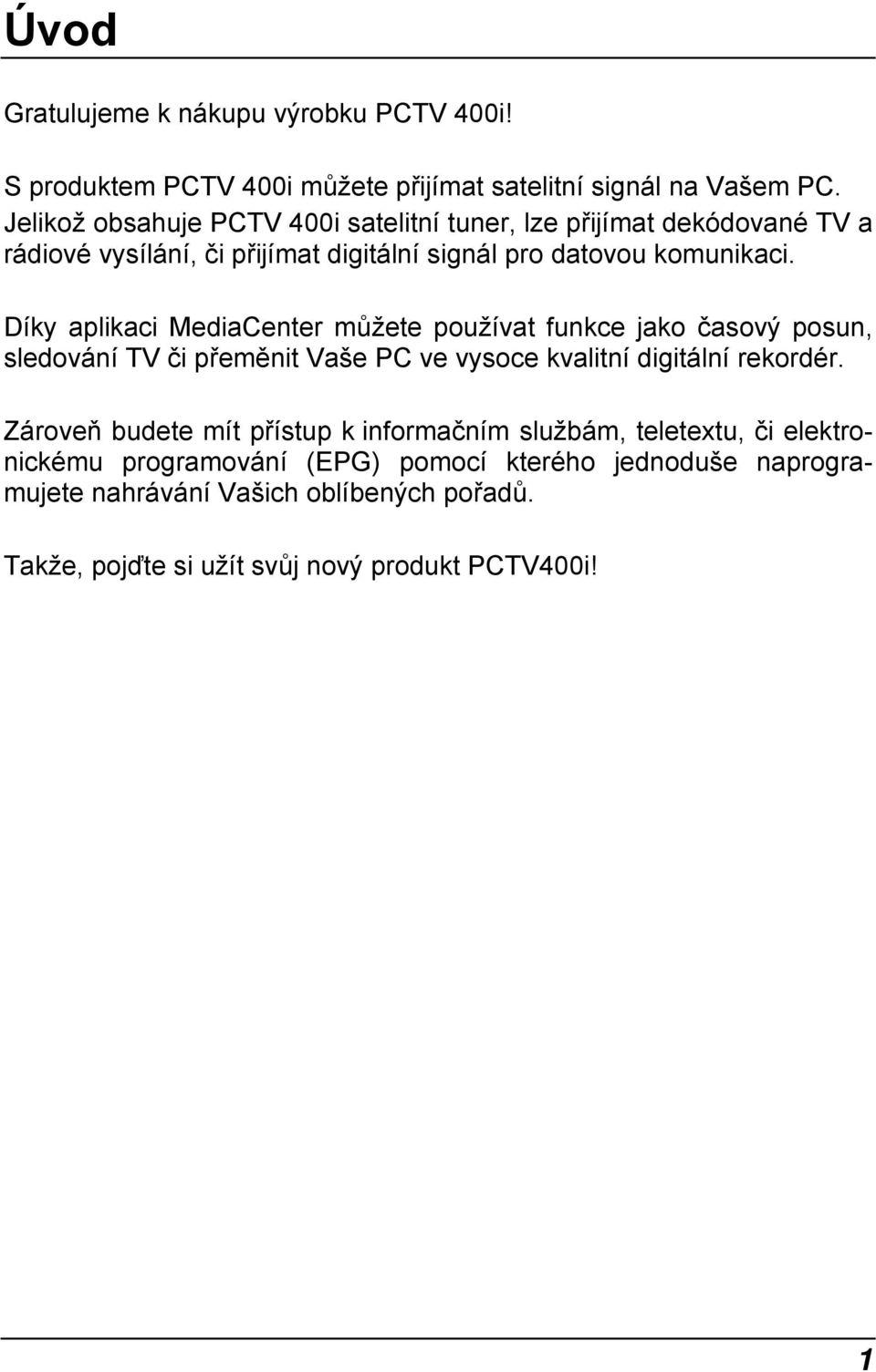 Díky aplikaci MediaCenter můžete používat funkce jako časový posun, sledování TV či přeměnit Vaše PC ve vysoce kvalitní digitální rekordér.