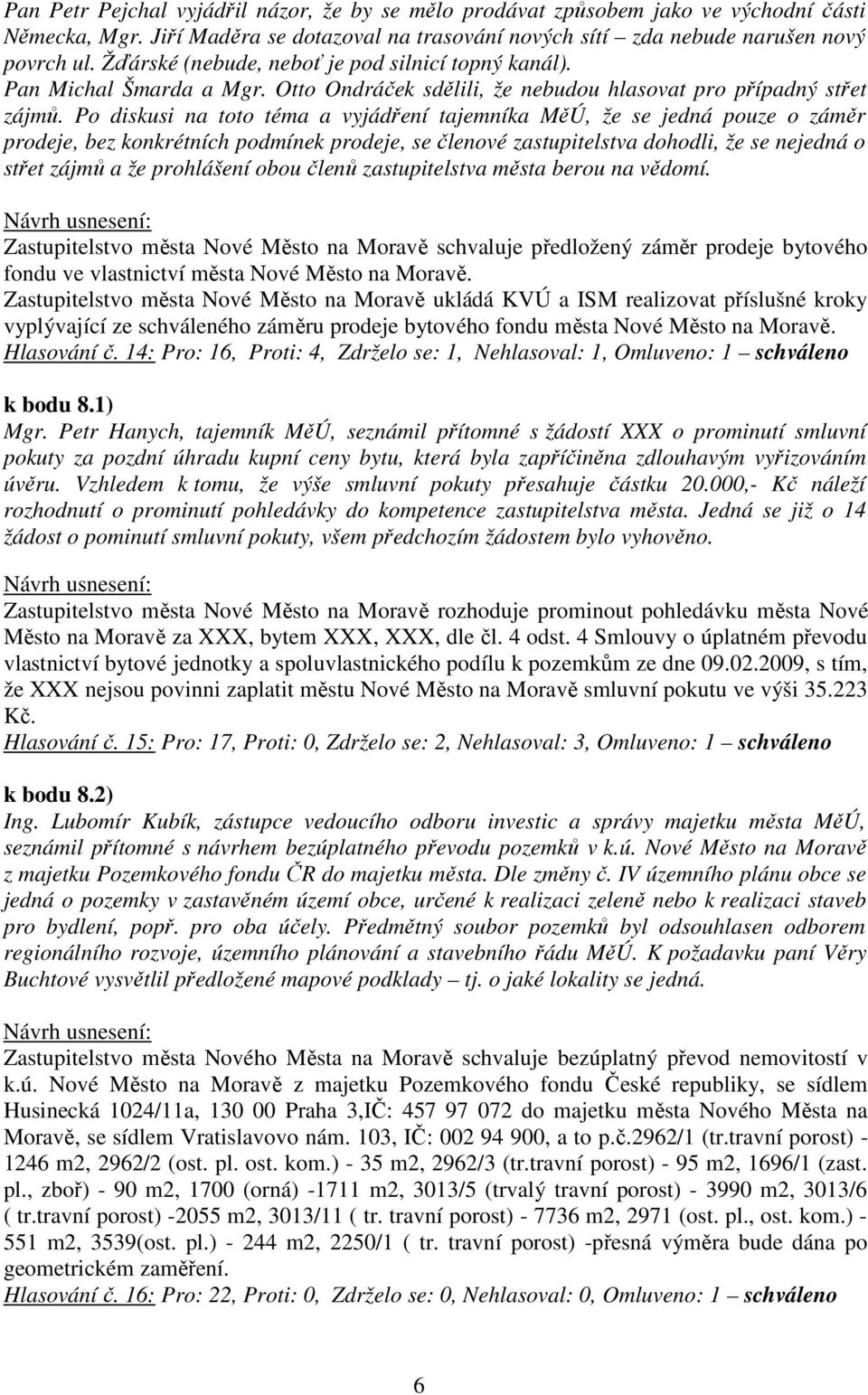 Po diskusi na toto téma a vyjádření tajemníka MěÚ, že se jedná pouze o záměr prodeje, bez konkrétních podmínek prodeje, se členové zastupitelstva dohodli, že se nejedná o střet zájmů a že prohlášení