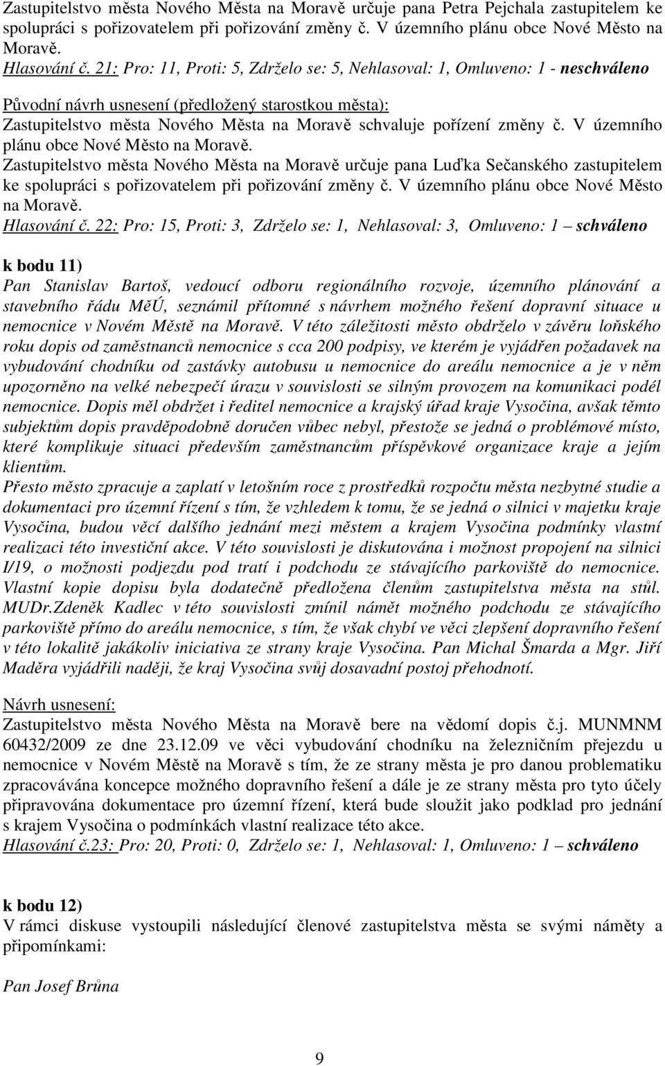 změny č. V územního plánu obce Nové Město na Moravě. Zastupitelstvo města Nového Města na Moravě určuje pana Luďka Sečanského zastupitelem ke spolupráci s pořizovatelem při pořizování změny č.