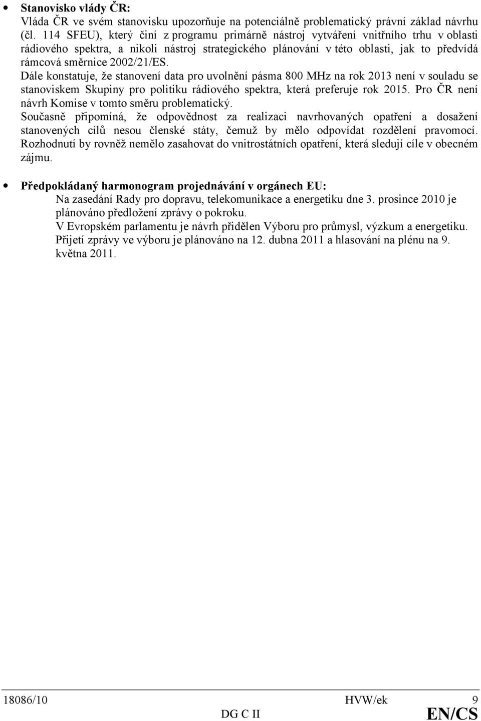 2002/21/ES. Dále konstatuje, že stanovení data pro uvolnění pásma 800 MHz na rok 2013 není v souladu se stanoviskem Skupiny pro politiku rádiového spektra, která preferuje rok 2015.