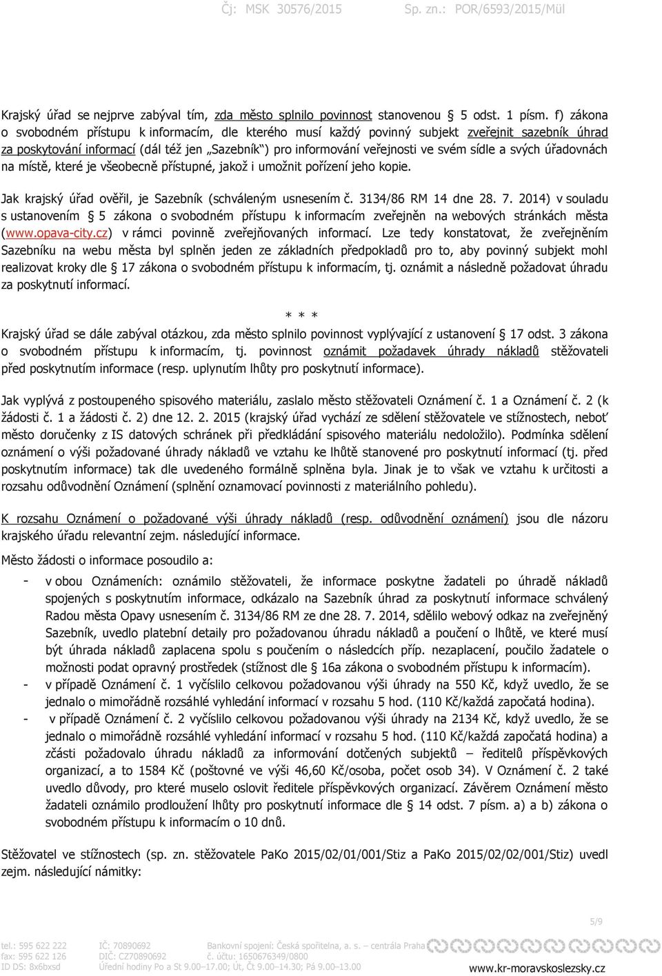 a svých úřadovnách na místě, které je všeobecně přístupné, jakož i umožnit pořízení jeho kopie. Jak krajský úřad ověřil, je Sazebník (schváleným usnesením č. 3134/86 RM 14 dne 28. 7.