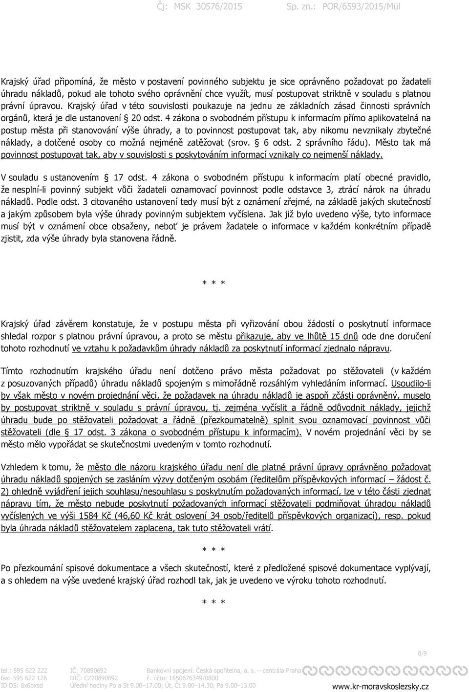 4 zákona o svobodném přístupu k informacím přímo aplikovatelná na postup města při stanovování výše úhrady, a to povinnost postupovat tak, aby nikomu nevznikaly zbytečné náklady, a dotčené osoby co