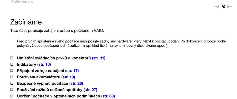 Po dokončení připojte podle pokynů výrobce současně jediné zařízení (například tiskárnu, externí pevný disk, skener apod.).