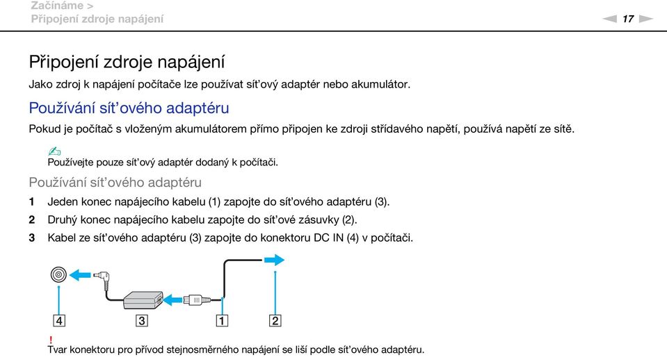 Používejte pouze sít ový adaptér dodaný k počítači. Používání sít ového adaptéru 1 Jeden konec napájecího kabelu (1) zapojte do sít ového adaptéru (3).