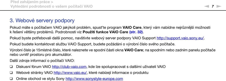 Podrobnosti viz Použití funkce VAIO Care (str. 32). Pokud byste potřebovali další pomoc, navštivte webový server podpory VAIO Support http://support.vaio.sony.eu/.