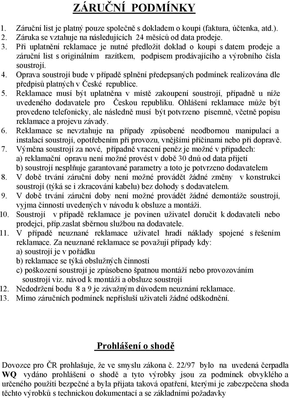 Oprava soustrojí bude v případě splnění předepsaných podmínek realizována dle předpisů platných v České republice. 5.