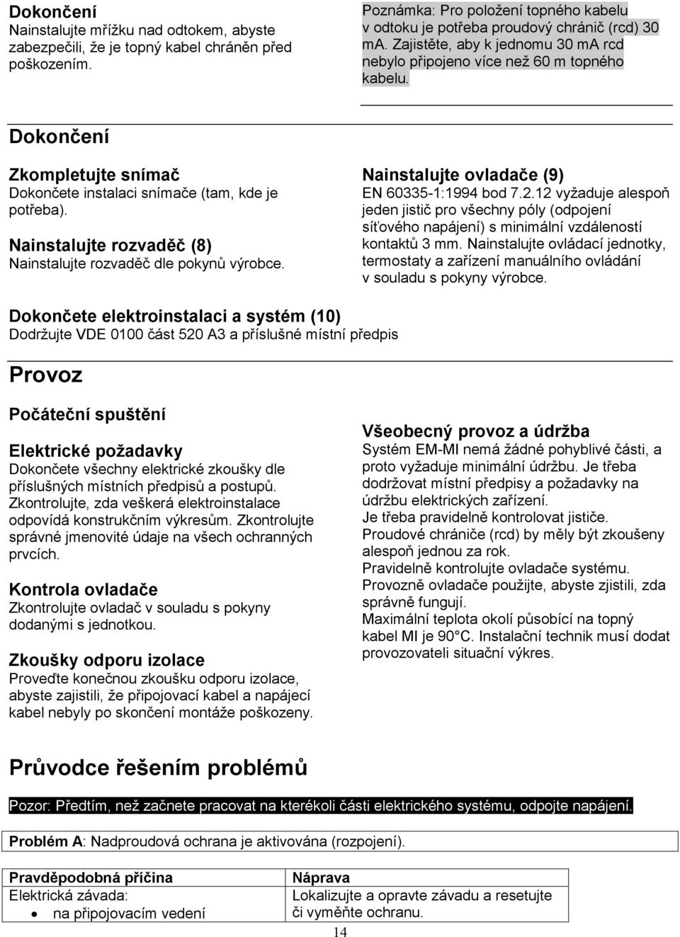 Nainstalujte rozvaděč (8) Nainstalujte rozvaděč dle pokynů výrobce. Nainstalujte ovladače (9) EN 60335-1:1994 bod 7.2.