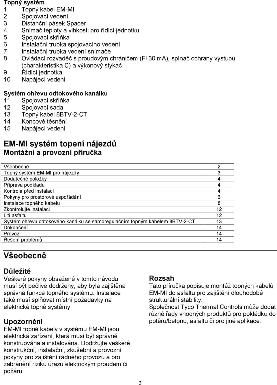 kanálku 11 Spojovací skříňka 12 Spojovací sada 13 Topný kabel 8BTV-2-CT 14 Koncové těsnění 15 Napájecí vedení EM-MI systém topení nájezdů Montážní a provozní příručka Všeobecně 2 Topný systém EM-MI