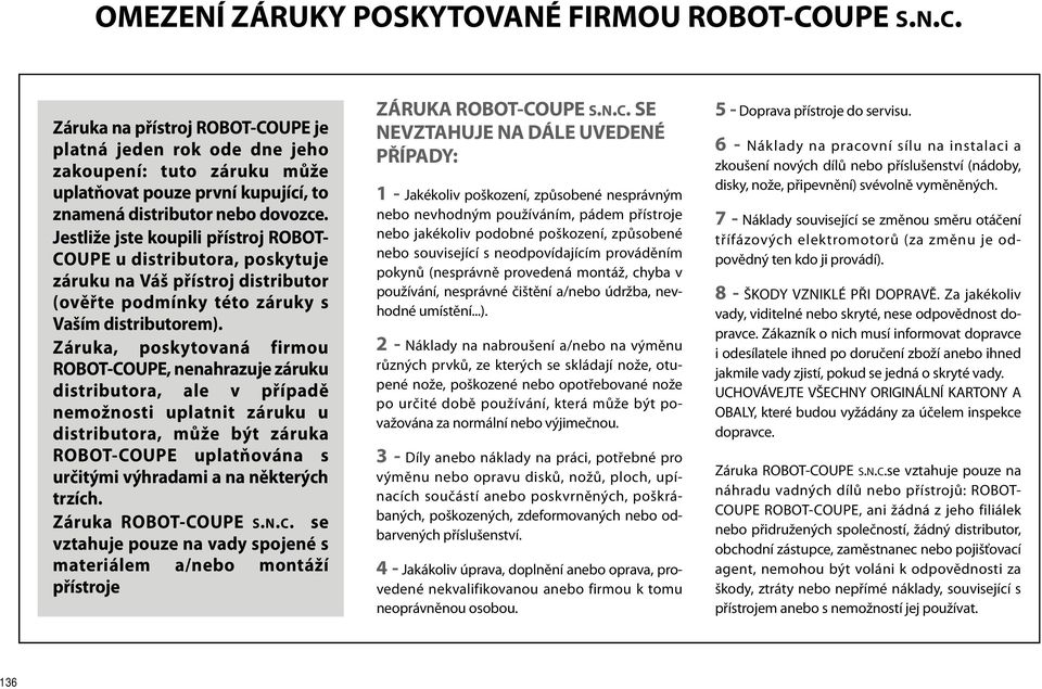 Jestliže jste koupili přístroj ROBOT- COUPE u distributora, poskytuje záruku na Váš přístroj distributor (ověřte podmínky této záruky s Vaším distributorem).