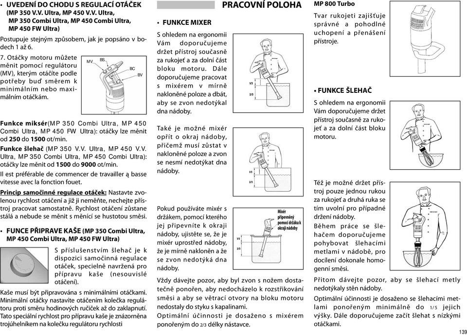 Funkce miksér(mp 350 Combi Ultra, MP 450 Combi Ultra, MP 450 FW Ultra): otáčky lze měnit od 250 do 1500 ot/min. Funkce šlehač (MP 350 V.