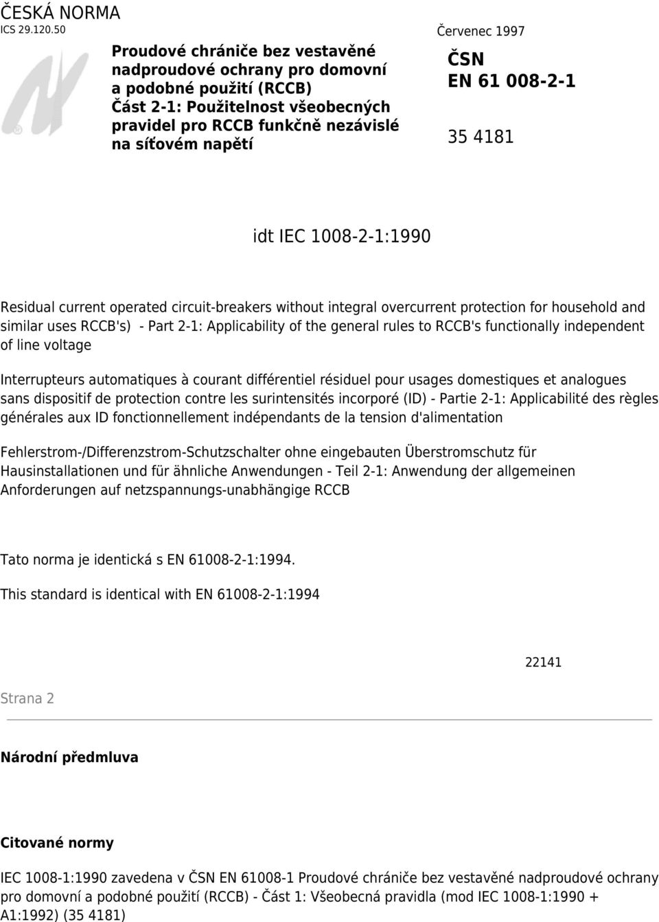 EN 61 008-2-1 35 4181 idt IEC 1008-2-1:1990 Residual current operated circuit-breakers without integral overcurrent protection for household and similar uses RCCB's) - Part 2-1: Applicability of the