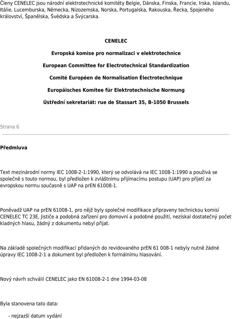 CENELEC Evropská komise pro normalizaci v elektrotechnice European Committee for Electrotechnical Standardization Comité Européen de Normalisation Électrotechnique Europäisches Komitee für