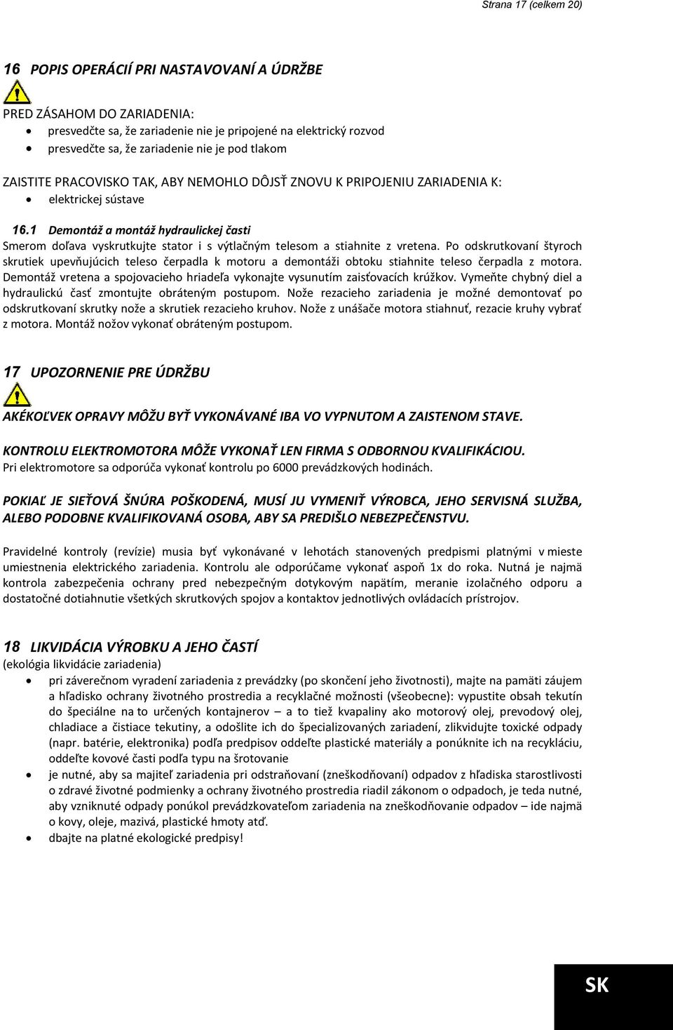 1 Demontáž a montáž hydraulickej časti Smerom doľava vyskrutkujte stator i s výtlačným telesom a stiahnite z vretena.