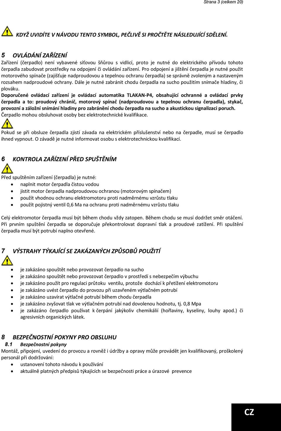 Pro odpojení a jištění čerpadla je nutné použit motorového spínače (zajišťuje nadproudovou a tepelnou ochranu čerpadla) se správně zvoleným a nastaveným rozsahem nadproudové ochrany.